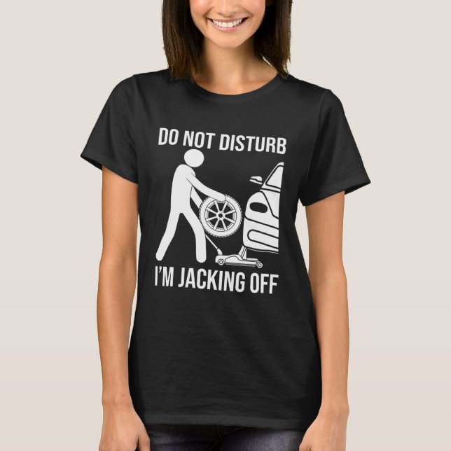 Mechanic Saying Don't Disturb Im Jacking Off T-Shirt (Front)