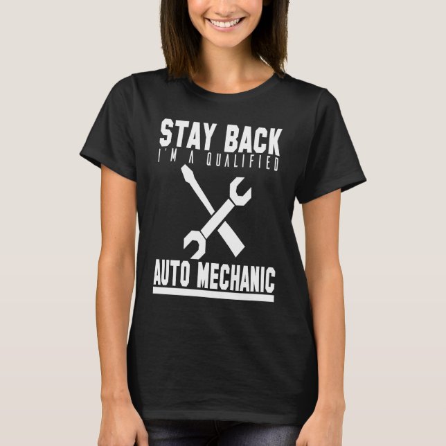 Mechanic  Stay Back Im A Qualified Auto Mechanic T-Shirt (Front)