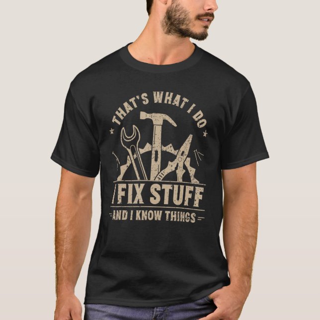 Mechanic That's What I Do I Fix Stuff And I Know T T-Shirt (Front)