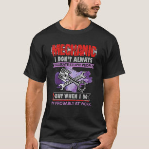 Mechanic Tolerate Stupid People Probably At Work T-Shirt