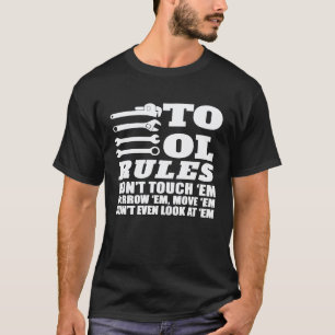 Mechanic Tool Rules Dont Touch Em Borrow Em T-Shirt
