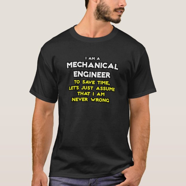 Mechanical Engineer...Assume I Am Never Wrong T-Shirt (Front)
