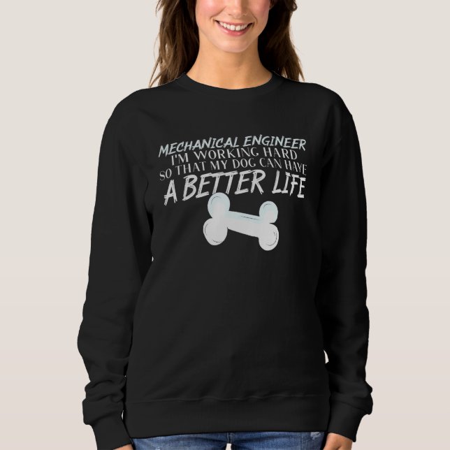 Mechanical Engineer - Dog Better Life Engineering Sweatshirt (Front)