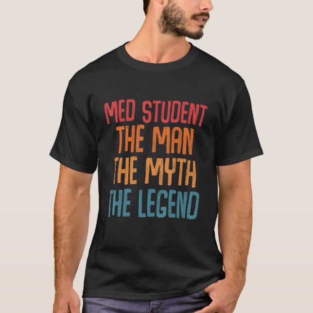 Med Student The Man Myth Legend Fun Medical School T-Shirt (Front)