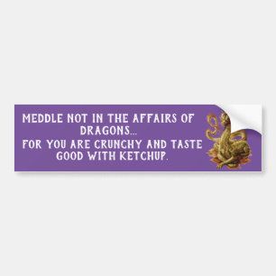 Meddle Not In The Affairs Of Dragons Bumper Sticker