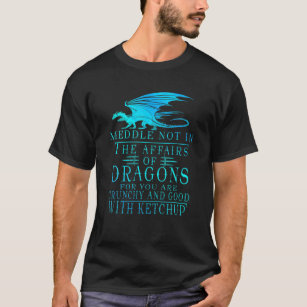 Meddle Not In The Affairs Of Dragons T-Shirt