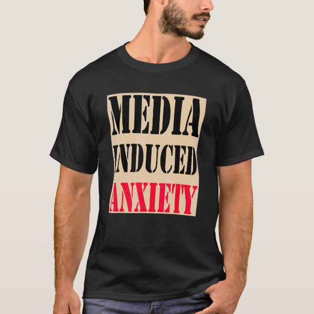 Media Induced Anxiety  Quotes & Slogans  Political T-Shirt (Front)