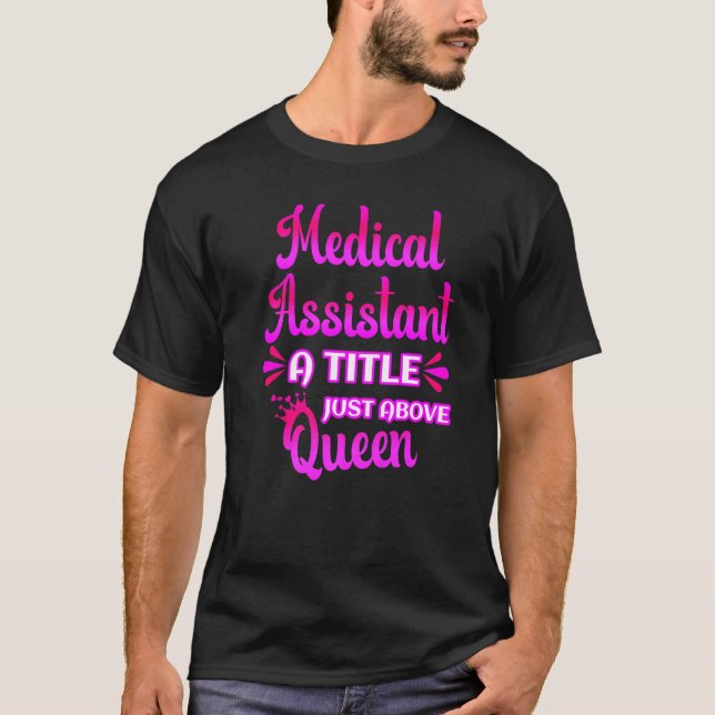 Medical Assistant A Title Just Above Queen Cute CM T-Shirt (Front)