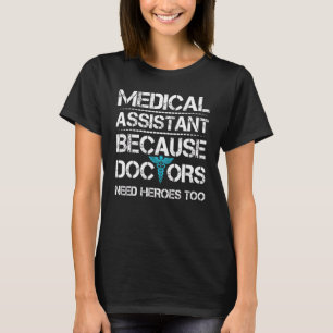 Medical Assistant Because Doctor Need Heroes To T-Shirt