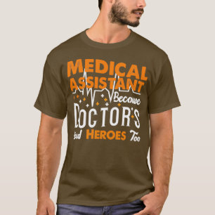 Medical Assistant Because Doctors Need Heroes Too T-Shirt