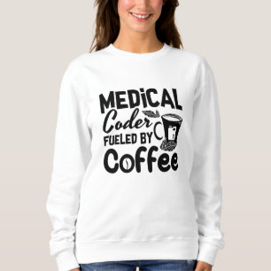 Medical Coder Fueled By Coffee Programmer Coding Sweatshirt