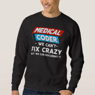 Medical Coder We Can't Fix Crazy But We Can Docume Sweatshirt
