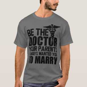 Medical Doctor Be the doctor your parents always w T-Shirt