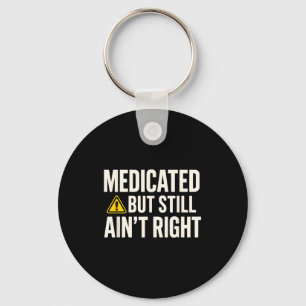 Medicated But Still Ain' Right Keychain