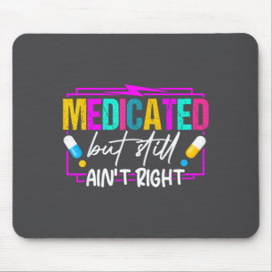 Medicated But Still Ain't Right Funny Humor Mental Mouse Pad