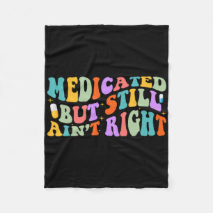 Medicated But Still Ain't Right Funny Humour Menta Fleece Blanket