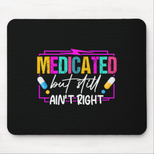 Medicated But Still Ain't Right Funny Humour Menta Mouse Pad