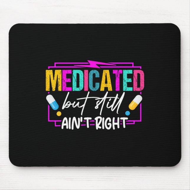 Medicated But Still Ain't Right Funny Humour Menta Mouse Pad (Front)