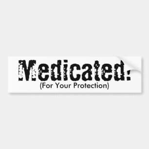 Medicated!, (For Your Protection) Bumper Sticker