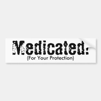 Medicated!, (For Your Protection) Bumper Sticker