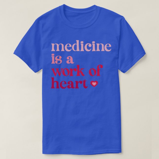 Medicine is a Work of Heart 1 T-Shirt (Design Front)