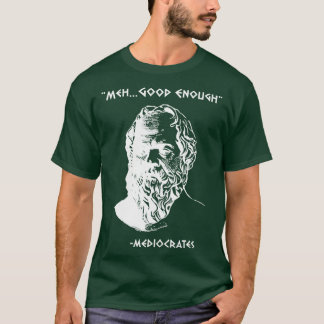 Mediocrates Meh Good Enough Sarcasm funny T-Shirt