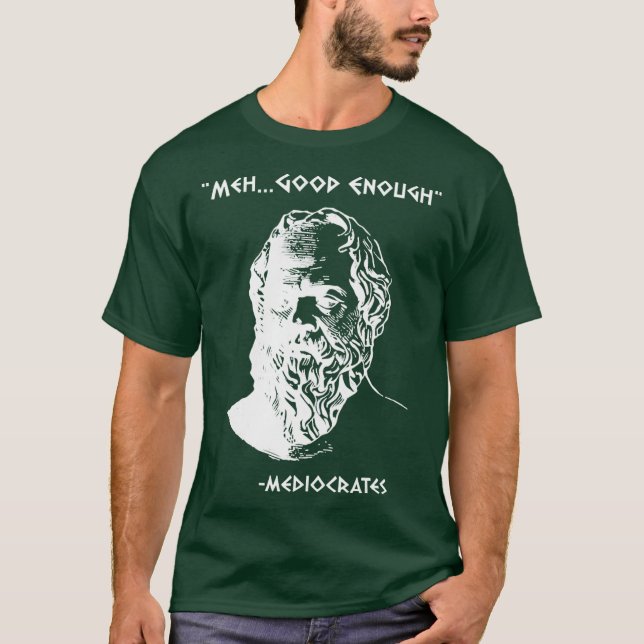 Mediocrates Meh Good Enough Sarcasm funny T-Shirt (Front)