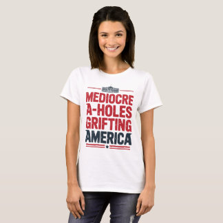 Mediocre A-Holes Grifting America Political Design T-Shirt