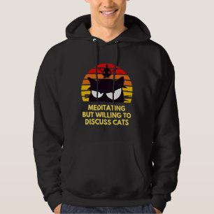 Meditating But Willing To Discuss Cats Hoodie