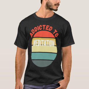 Meditation  Addicted to Meditation T-Shirt