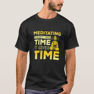 Meditation gives time T-Shirt