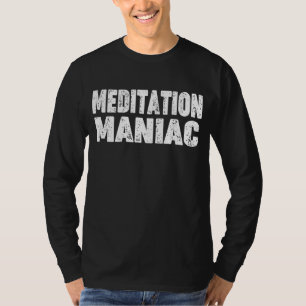 Meditation Loving 'meditation Maniac' For Meditati T-Shirt