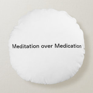 Meditation over Medication Round Pillow