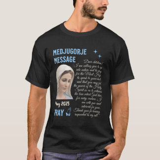 Medjugorje Message May 25 2023 Go Into Nature And T-Shirt