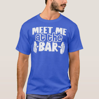 Meet Me At The Bar Funny Gym Workout T-Shirt