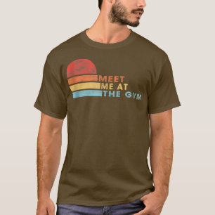 Meet Me At The Gym Funny Saying Sarcasm Joke  T-Shirt