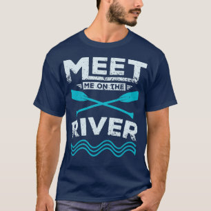 Meet me on the river rafting T-Shirt