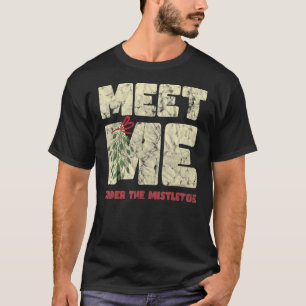 Meet Me Under The Mistletoe Christmas T-Shirt