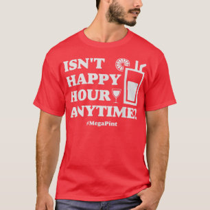 Meg a PintFunny Isnt Happy Hour Anytime T-Shirt