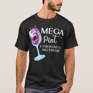 Mega Pint I Thought It Necessary Funny Sarcastic g T-Shirt
