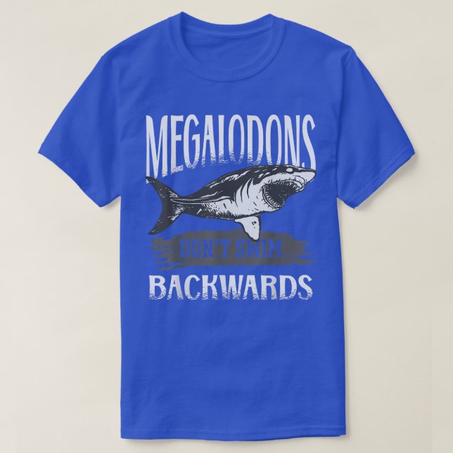 Megalodon Sharks Dont Swim Backwards  T-Shirt (Design Front)