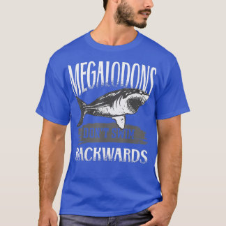 Megalodon Sharks Dont Swim Backwards  T-Shirt