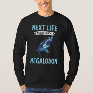 Megalodons Next Life i want to be a Megalodon T-Shirt