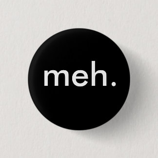 "meh." 1 inch round button