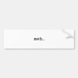 Meh. Bumper Sticker