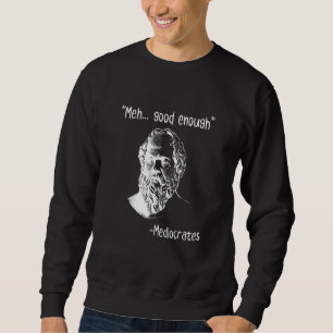 Meh Good Enough Mediocrates  Demotivational Quote Sweatshirt