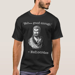 Meh good enough mediocrates demotivational quote T-Shirt