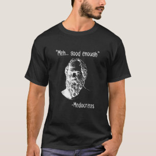 Meh Good Enough Mediocrates Demotivational Quote T-Shirt