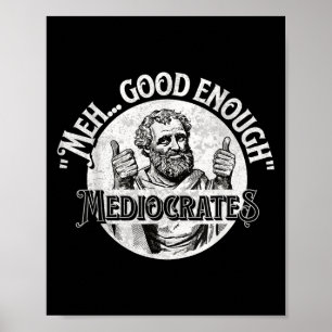 Meh Good Enough Mediocrates - Funny Philosophy  Poster