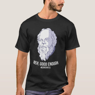 "Meh, Good Enough" - Mediocrates Meme Funny Philos T-Shirt
